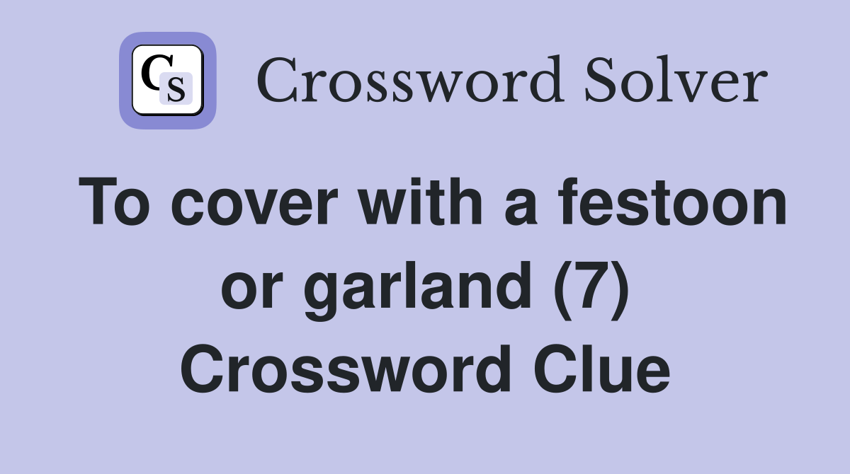 To cover with a festoon or garland (7) Crossword Clue Answers